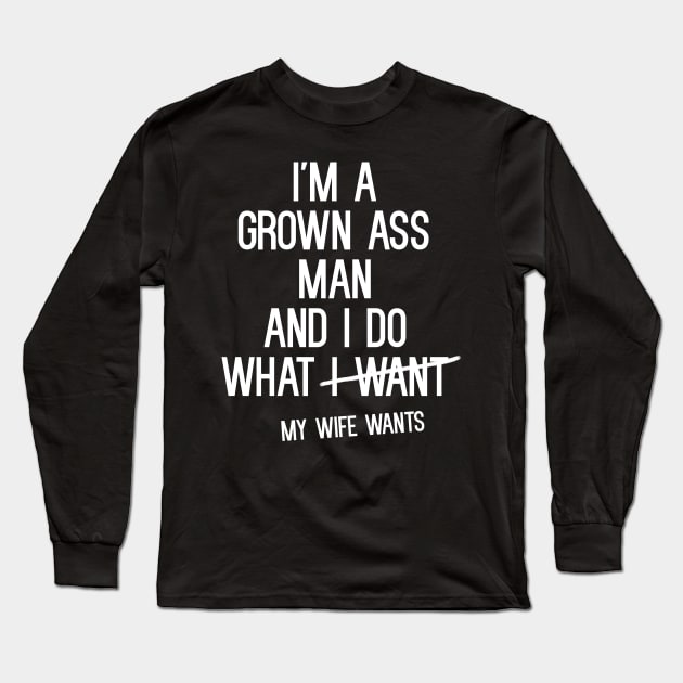 I'm a grown ass man and I do what I want T-Shirt Long Sleeve T-Shirt by cleverth